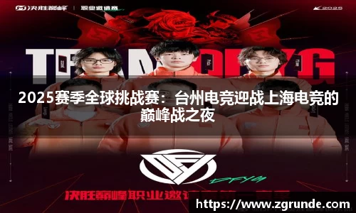 2025赛季全球挑战赛：台州电竞迎战上海电竞的巅峰战之夜