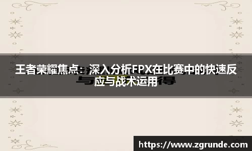 王者荣耀焦点：深入分析FPX在比赛中的快速反应与战术运用